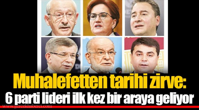 Muhalefetten tarihi zirve: 6 parti lideri ilk kez bir araya geliyor