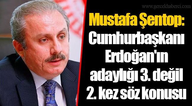 Mustafa Şentop: Cumhurbaşkanı Erdoğan'ın adaylığı 3. değil 2. kez söz konusu