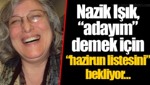 Nazik Işık, “adayım” demek için “hazirun listesini”bekliyor…