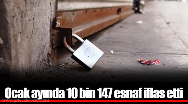 Ocak ayında 10 bin 147 esnaf iflas etti