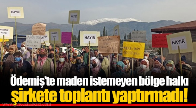 Ödemiş'te maden istemeyen bölge halkı şirkete toplantı yaptırmadı!