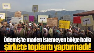 Ödemiş'te maden istemeyen bölge halkı şirkete toplantı yaptırmadı!