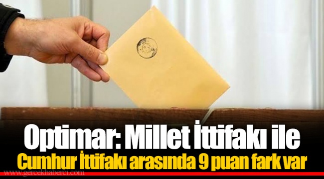 Optimar: Millet İttifakı ile Cumhur İttifakı arasında 9 puan fark var