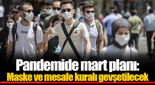 Pandemide mart planı: Maske ve mesafe kuralı gevşetilecek
