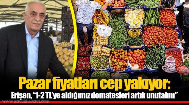 Pazar fiyatları cep yakıyor: Erişen, “1-2 TL’ye aldığımız domatesleri artık unutalım”