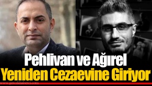 Pehlivan ve Ağırel Yeniden Cezaevine Giriyor