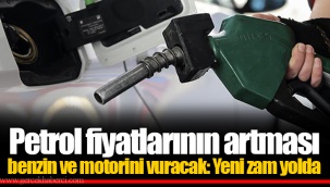 Petrol fiyatlarının artması benzin ve motorini vuracak: Yeni zam yolda