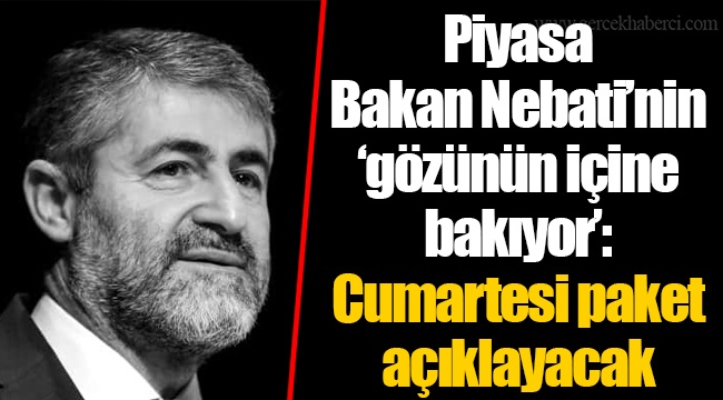 Piyasa Bakan Nebati’nin ‘gözünün içine bakıyor’: Cumartesi paket açıklayacak