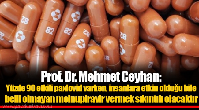 Prof. Dr. Mehmet Ceyhan: Yüzde 90 etkili paxlovid varken, insanlara etkin olduğu bile belli olmayan molnupiravir vermek sıkıntılı olacaktır