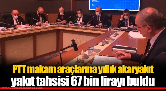 PTT makam araçlarına yıllık akaryakıt yakıt tahsisi 67 bin lirayı buldu