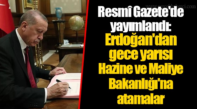 Resmî Gazete'de yayımlandı: Erdoğan'dan gece yarısı Hazine ve Maliye Bakanlığı'na atamalar