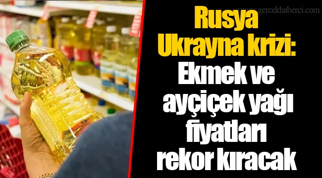Rusya-Ukrayna krizi: Ekmek ve ayçiçek yağı fiyatları rekor kıracak