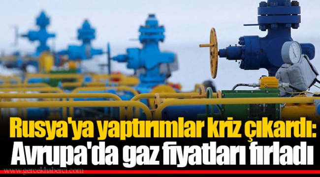 Rusya'ya yaptırımlar kriz çıkardı: Avrupa'da gaz fiyatları fırladı