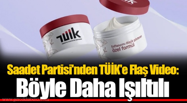 Saadet Partisi'nden TÜİK'e Flaş Video: Böyle Daha Işıltılı