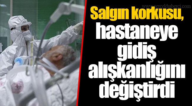 Salgın korkusu, hastaneye gidiş alışkanlığını değiştirdi