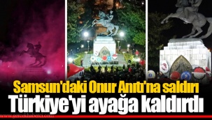 Samsun'daki Onur Anıtı'na saldırı Türkiye'yi ayağa kaldırdı