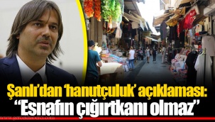 Şanlı’dan ‘hanutçuluk’ açıklaması: “Esnafın çığırtkanı olmaz”