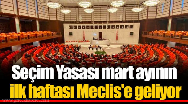 Seçim Yasası mart ayının ilk haftası Meclis'e geliyor