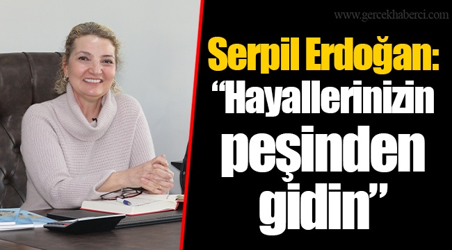 Serpil Erdoğan: “Hayallerinizin peşinden gidin”