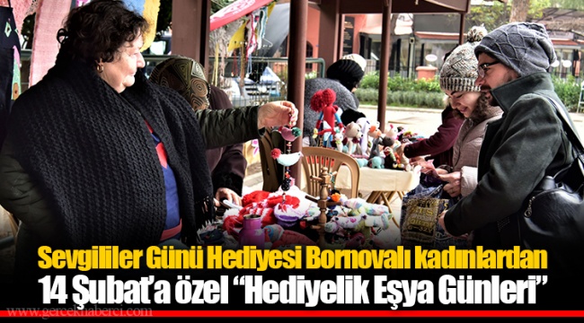 Sevgililer Günü Hediyesi Bornovalı kadınlardan  14 Şubat’a özel “Hediyelik Eşya Günleri” 
