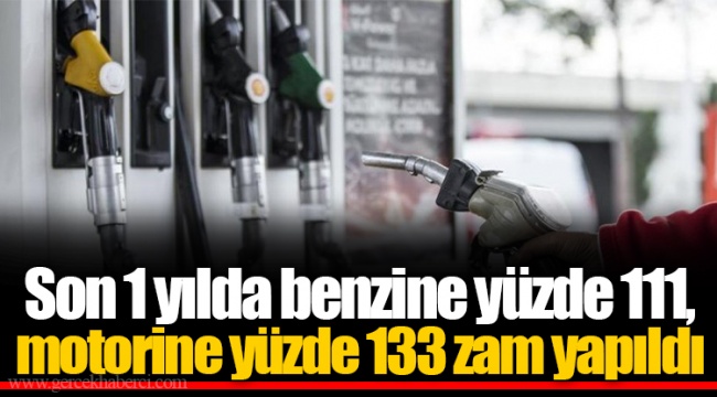 Son 1 yılda benzine yüzde 111, motorine yüzde 133 zam yapıldı