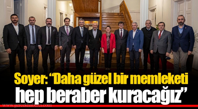 Soyer: “Daha güzel bir memleketi hep beraber kuracağız”