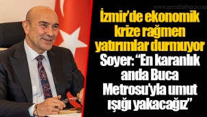Soyer: “En karanlık anda Buca Metrosu’yla umut ışığı yakacağız”