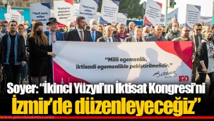 Soyer: “İkinci Yüzyıl’ın İktisat Kongresi’ni İzmir’de düzenleyeceğiz”