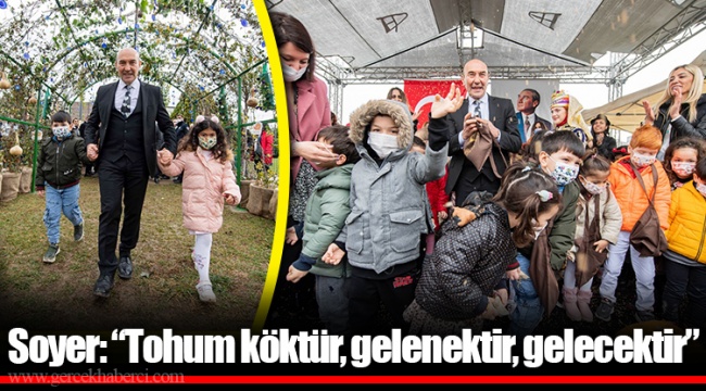 Soyer: “Tohum köktür, gelenektir, gelecektir”