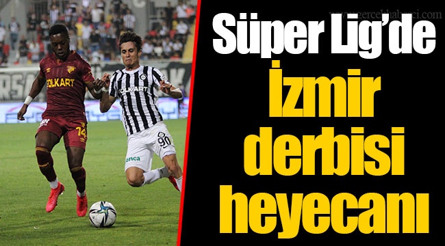 Süper Lig’de İzmir derbisi heyecanı