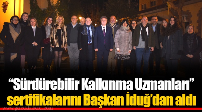 “Sürdürebilir Kalkınma Uzmanları” sertifikalarını Başkan İduğ’dan aldı