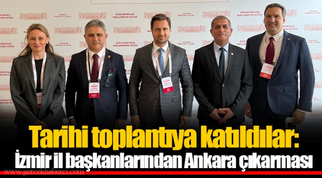 Tarihi toplantıya katıldılar: İzmir il başkanlarından Ankara çıkarması