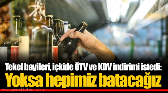 Tekel bayileri, içkide ÖTV ve KDV indirimi istedi: Yoksa hepimiz batacağız