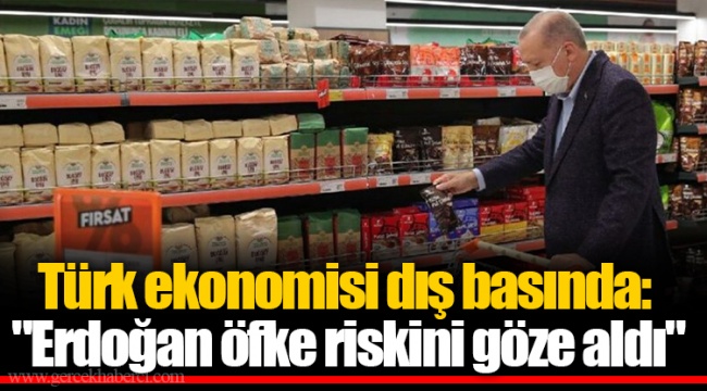 Türk ekonomisi dış basında: "Erdoğan öfke riskini göze aldı"
