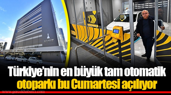Türkiye’nin en büyük tam otomatik otoparkı bu Cumartesi açılıyor