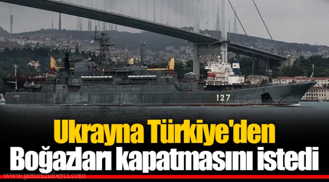 Ukrayna Türkiye'den Boğazları kapatmasını istedi