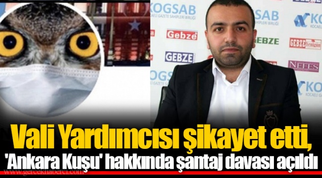 Vali Yardımcısı şikayet etti, 'Ankara Kuşu' hakkında şantaj davası açıldı