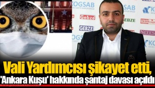 Vali Yardımcısı şikayet etti, 'Ankara Kuşu' hakkında şantaj davası açıldı