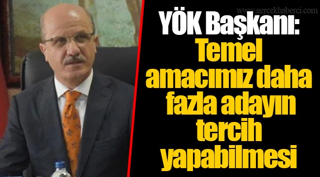 YÖK Başkanı: Temel amacımız daha fazla adayın tercih yapabilmesi