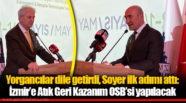 Yorgancılar dile getirdi, Soyer ilk adımı attı: İzmir'e Atık Geri Kazanım OSB'si yapılacak