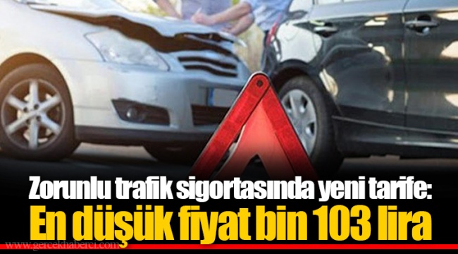 Zorunlu trafik sigortasında yeni tarife: En düşük fiyat bin 103 lira