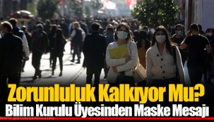 Zorunluluk Kalkıyor Mu? Bilim Kurulu Üyesinden Maske Mesajı