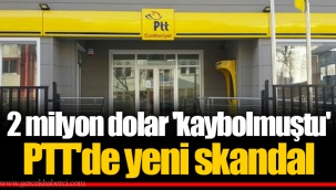 2 milyon dolar 'kaybolmuştu' PTT'de yeni skandal