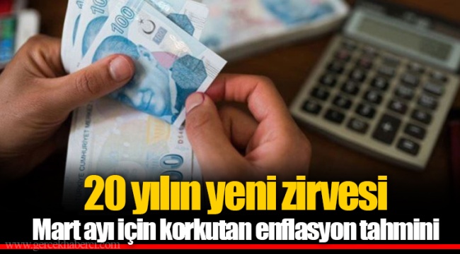 20 yılın yeni zirvesi  Mart ayı için korkutan enflasyon tahmini