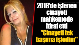 2018'de işlenen cinayeti mahkemede itiraf etti