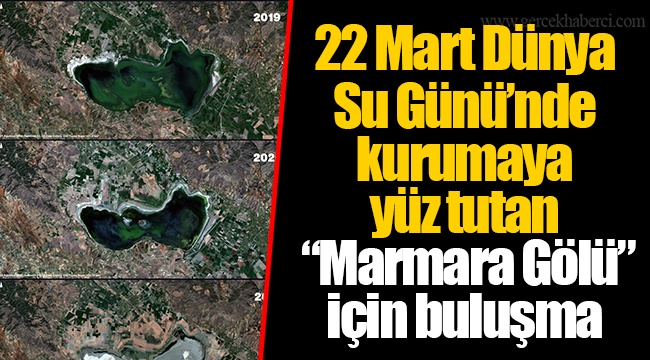 22 Mart Dünya Su Günü’nde kurumaya yüz tutan “Marmara Gölü” için buluşma