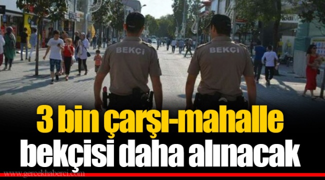 3 bin çarşı-mahalle bekçisi daha alınacak