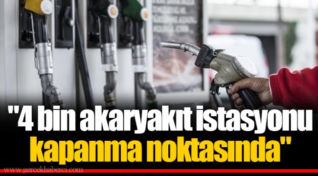 "4 bin akaryakıt istasyonu kapanma noktasında"