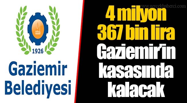 4 milyon 367 bin lira Gaziemir’in kasasında kalacak