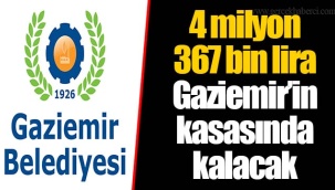 4 milyon 367 bin lira Gaziemir’in kasasında kalacak